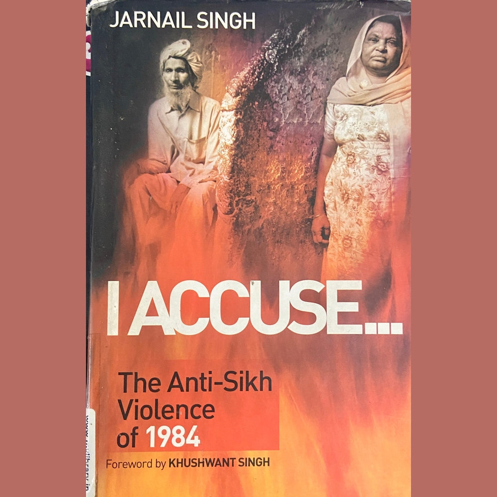 I Accuse - The Anti Sikh Violence of 1984 by Jarnail Singh