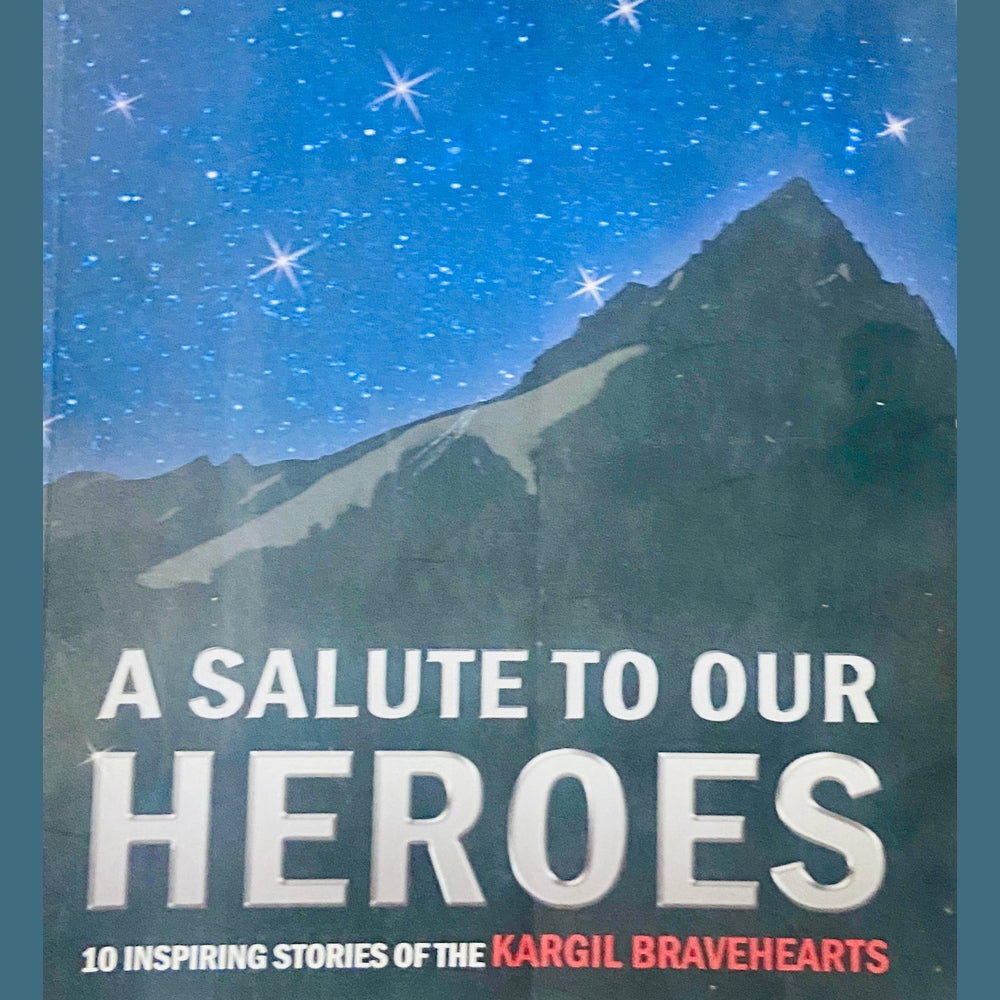A Salute to Our Heroes 10 Inspiring Stories of the Kargil Bravehearts (A)
