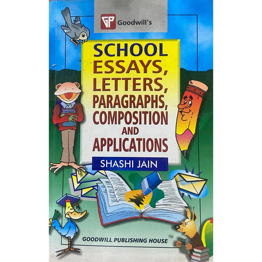 School Essays, Letters, Paragraphs, Composition and Applications by Shashi Jain