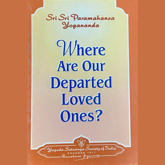 Where Are Our Departed Loved Ones? By Sri Sri Paramhansa Yogananda (P)