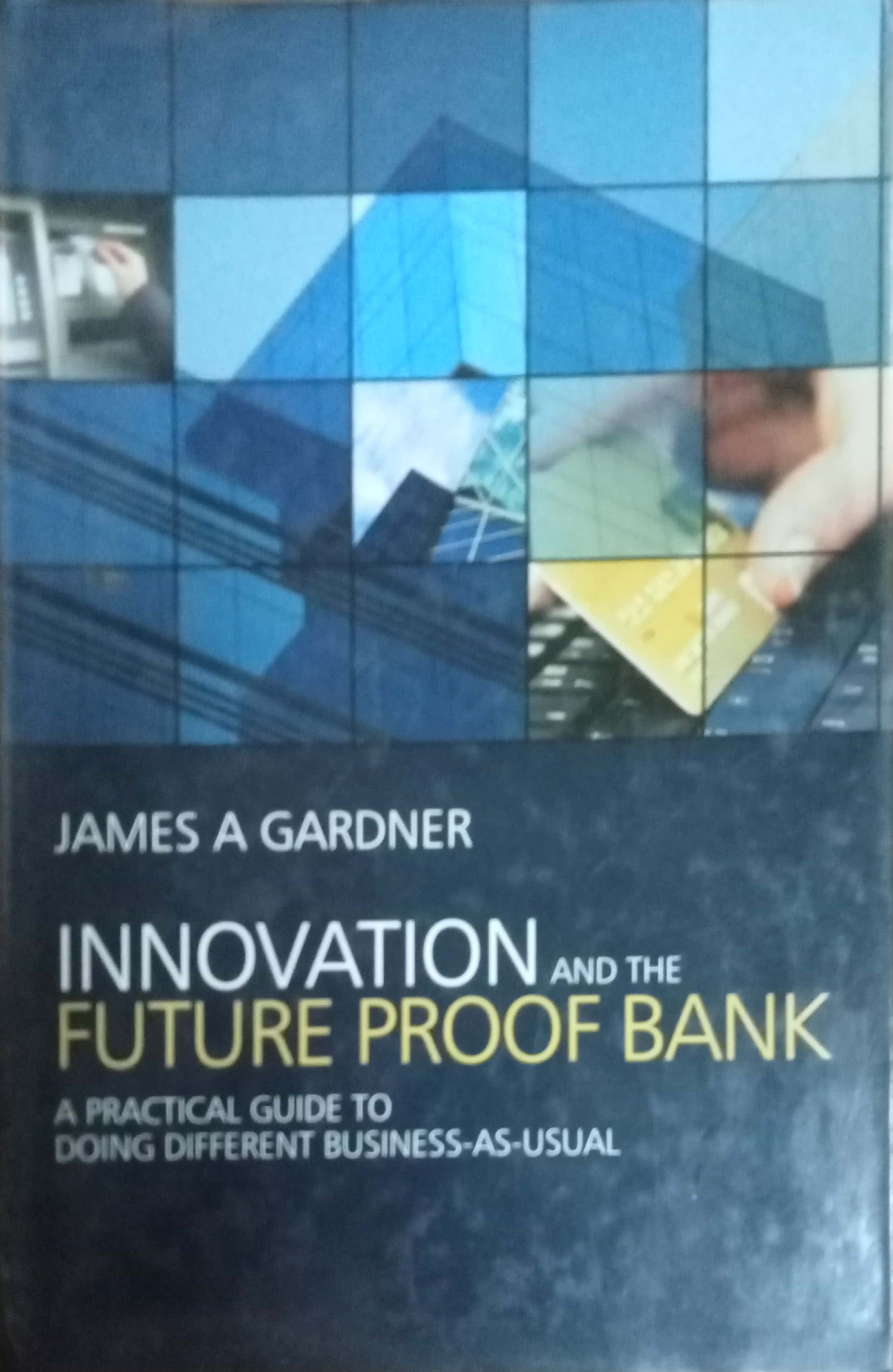 Innovation And The Future Proof Bank by James A Gardner