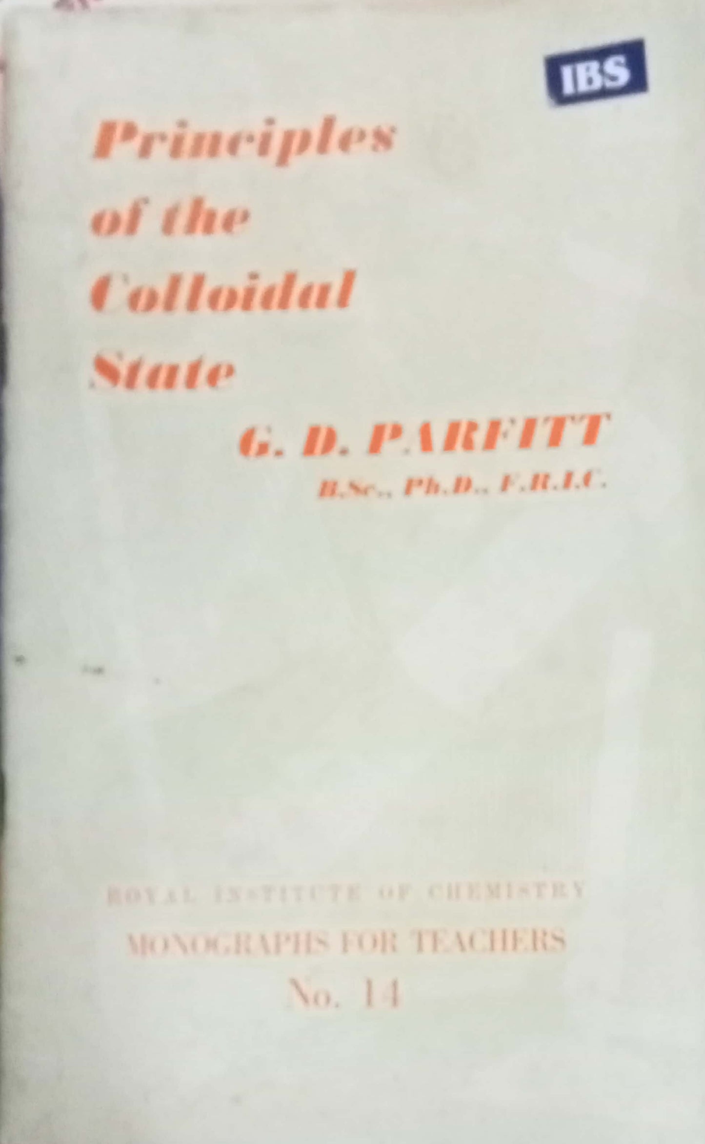Principles Of The Colloidal State by G.D.Parfitt
