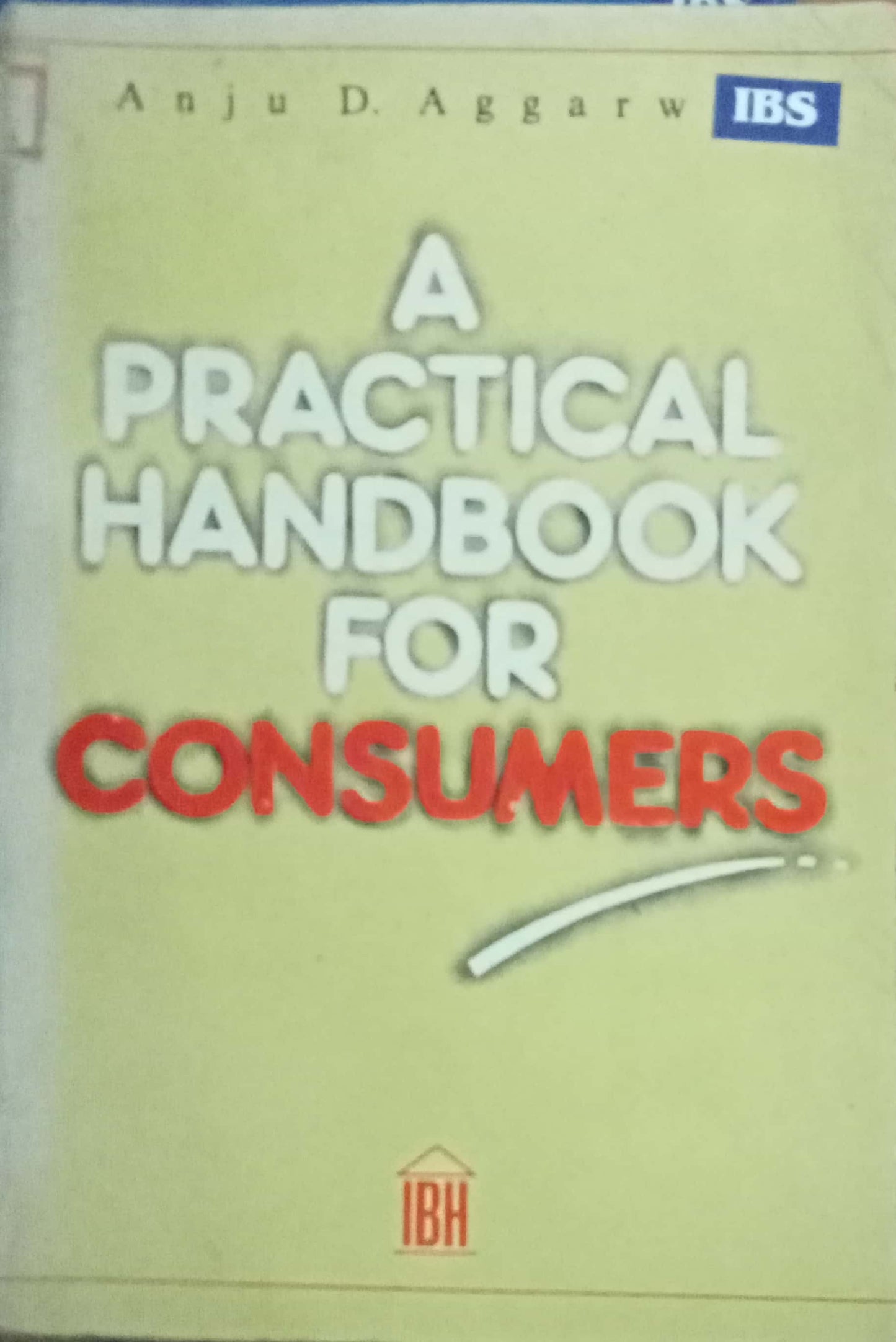 A Practical Handbook For Consumbers by Anju D. Aggrwal