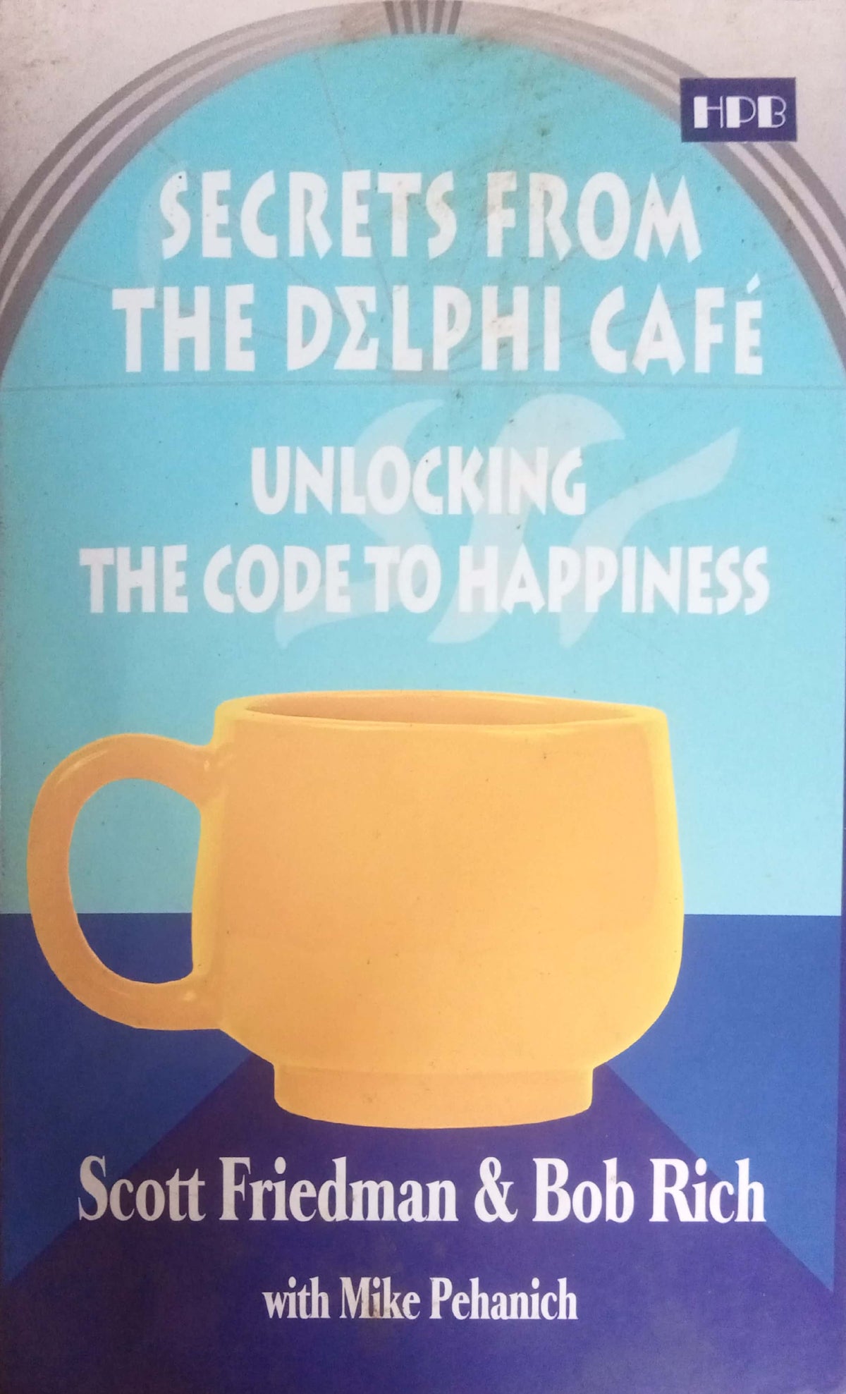 Secrets from the Delphi Café: Unlocking the Code to Happiness by Scott Friedman and Bob Rich