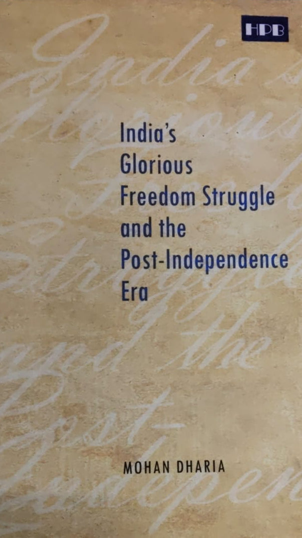 India Glorious Freedom Struggle and the Post Independence Era BY Mohan Dharia
