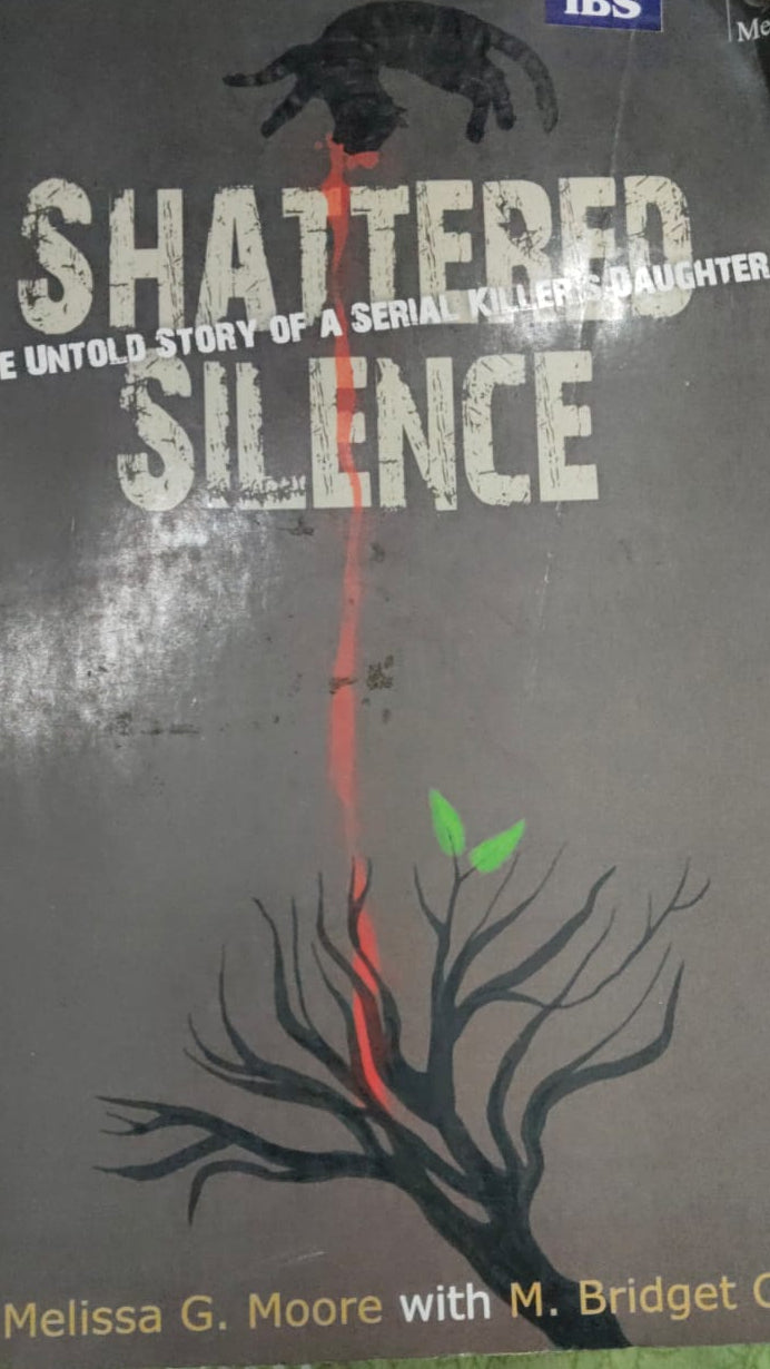 Shattered Silence The untold story of a serial killer's daughter by Melissa G Moore with M.Bridget Cook