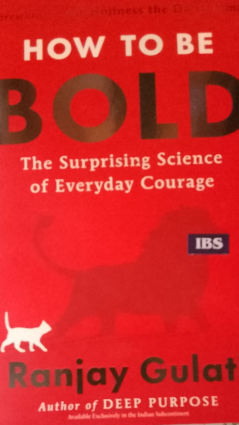 HOW TO BE BOLD THE SURPRISING SCIENCE OF EVERYDAY COURAGE BY RANJAY GULATI