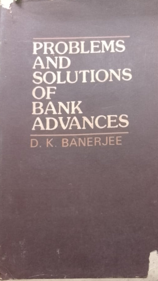PROBLEM AND SOLUTIONS OF BANK ADVANCES BY D.K.BANERJEE