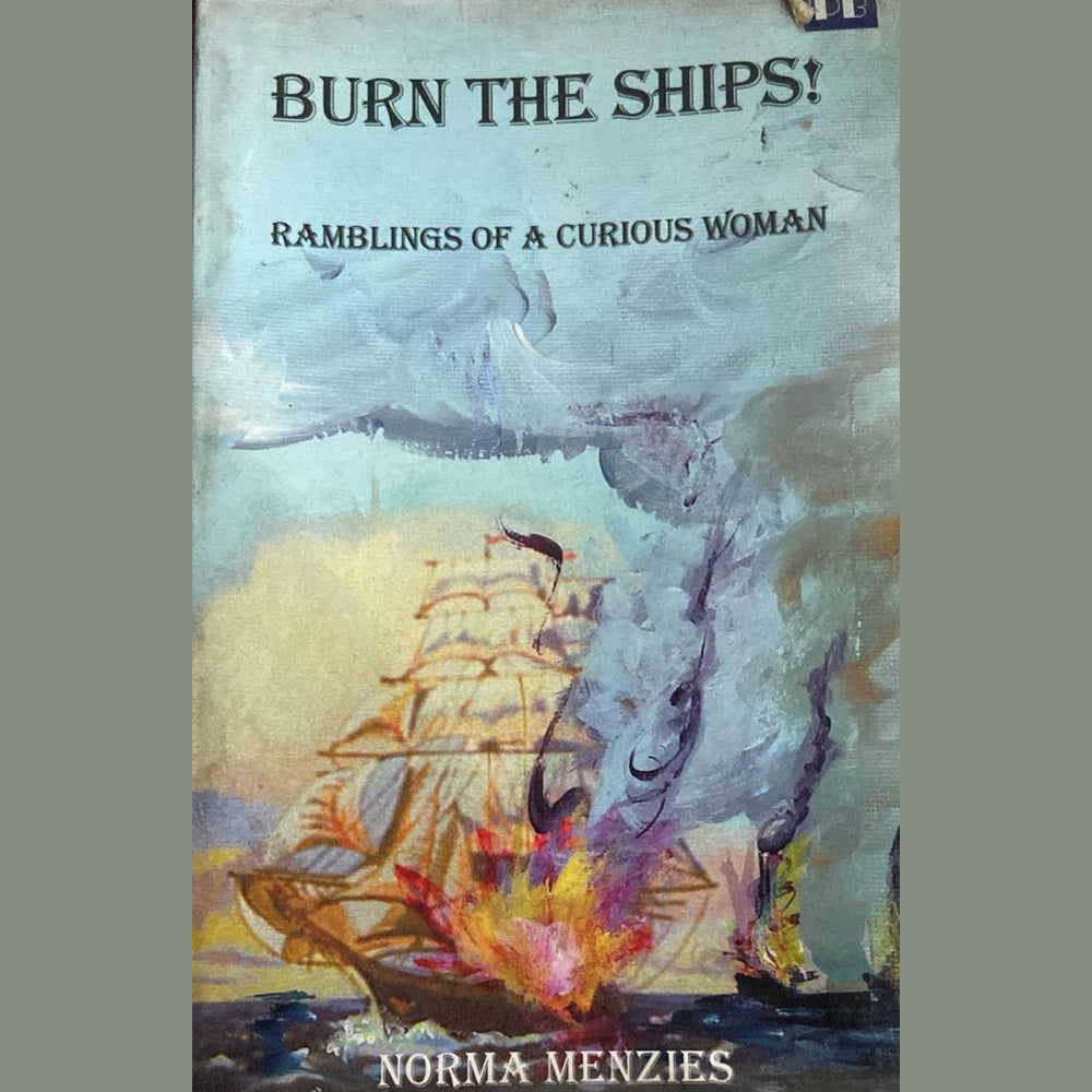 BURN THE SHIPS RAMBLINGS OF A CURIOUS WOMAN by Norma Menzies