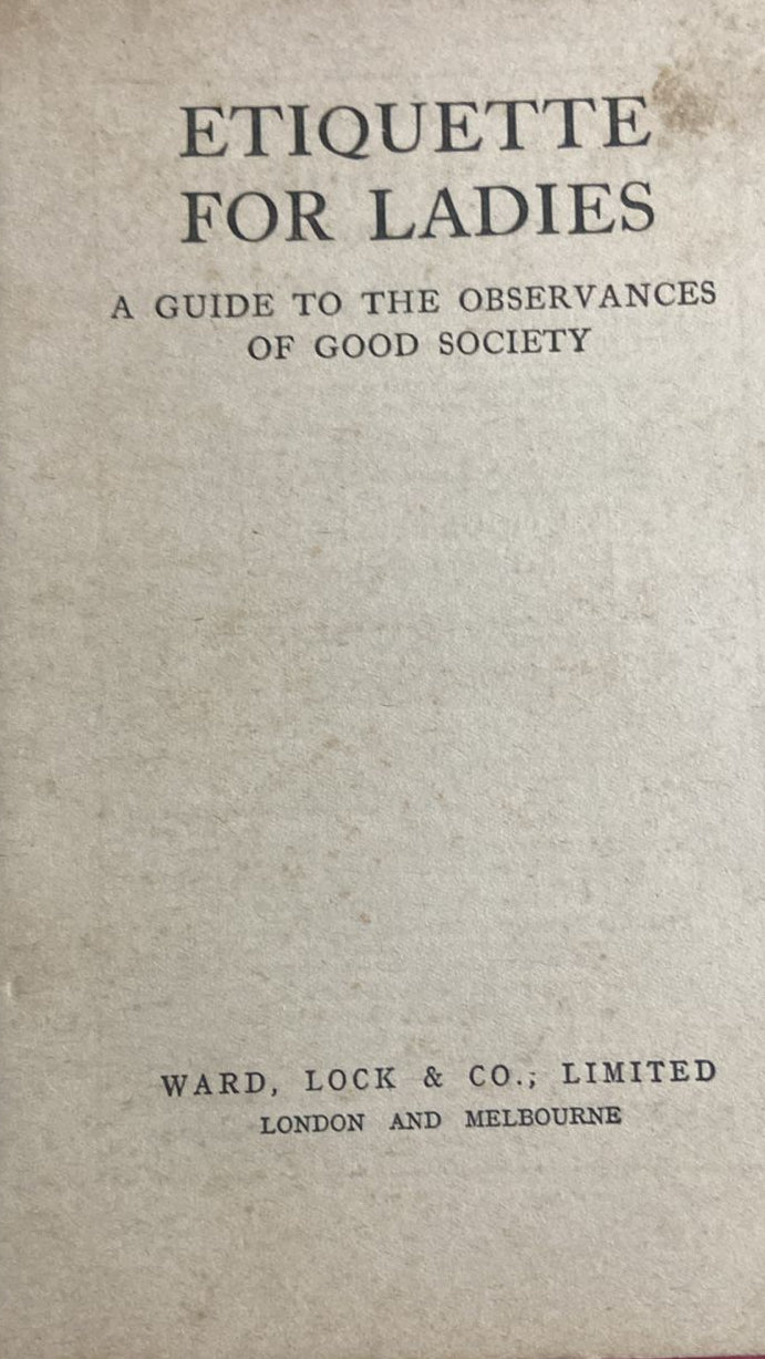 ETIQUETTE FOR LADIES A GUIDE TO THE OBSERVANCES OF GOOD SOCIETY