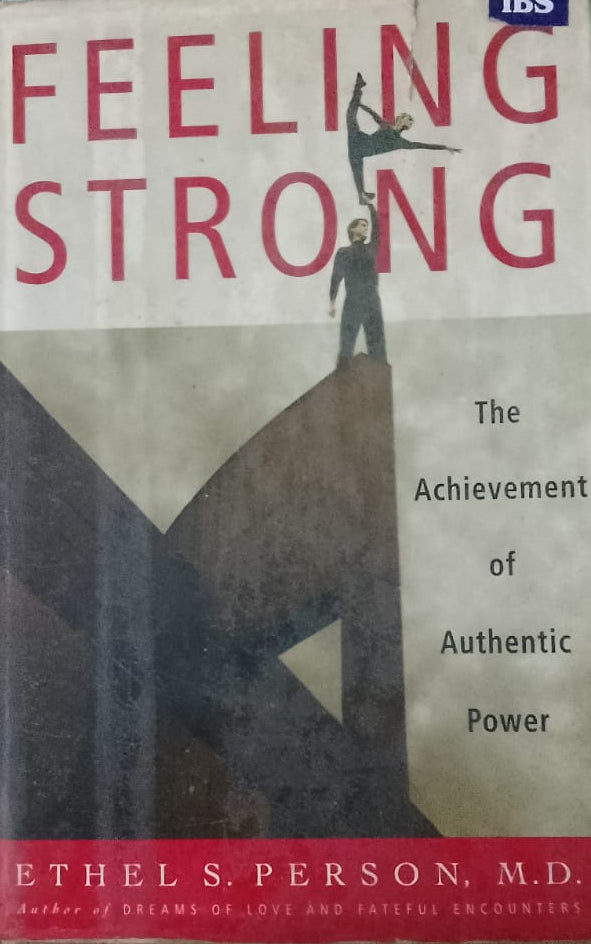FEELING STRONG THE ACHIEVEMENT OF AUTHENTIC POWER BY ETHEL S PERSON MD