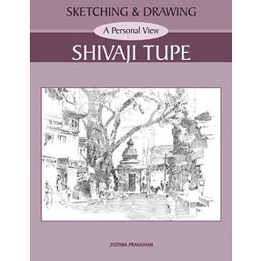 Sketching and Drawing - A Personal View - Shivaji Tupe