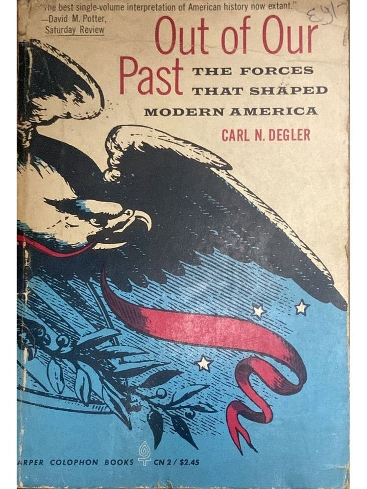 Out of Our Past The forces that shaped Modern America By Carl N Degler