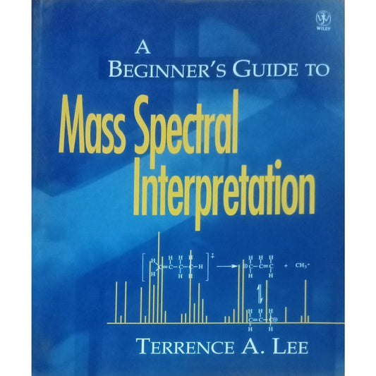 A Beginner's Guide To Mass Spectral Interpretation By Terrence A. Lee