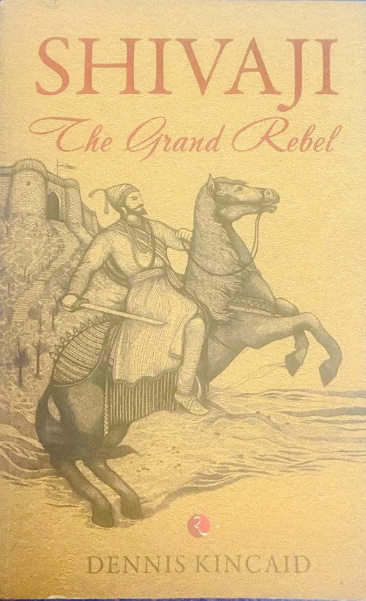 Shivaji The Grand Rebel by Dennis Kinclaid