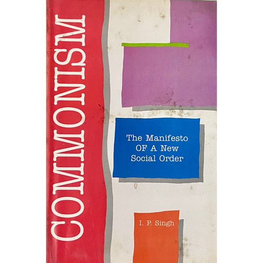 Commonism - The Manifesto of a New Social Order by L P Singh