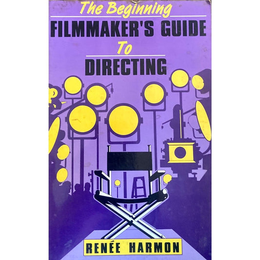 The Beginning Filmmakers Guide to Directing by Renee Harmon