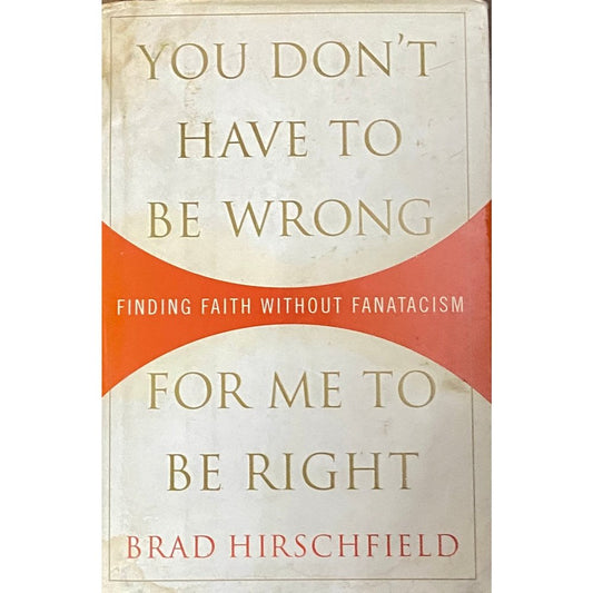 You Dont Have to Be Wrong for Me To Be Right by Brad Hirschfield