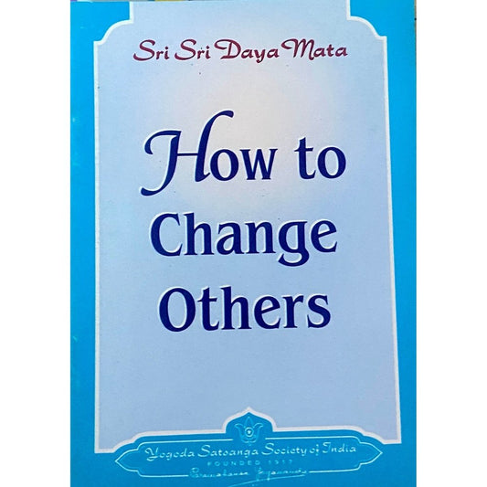 How to Change Others by Sri Sri Paramahansa Yogananda (P)