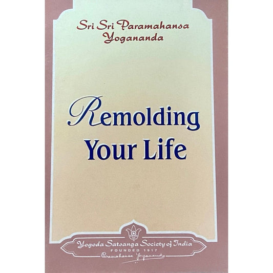 Remolding Your Life by Sri Sri Paramahansa Yogananda (P)