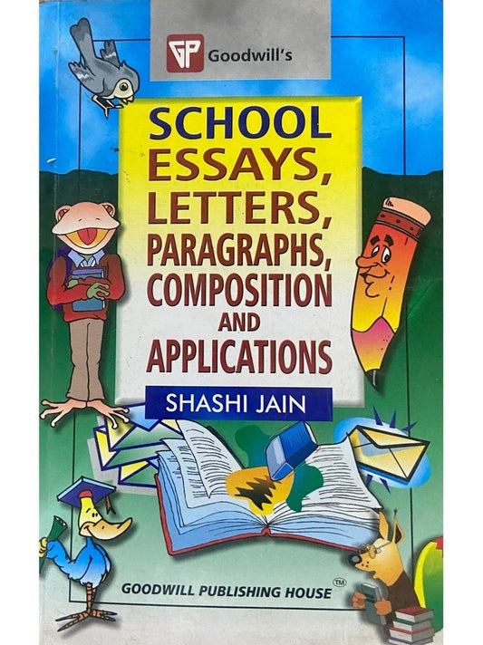 School Essays, Letters, Paragraphs, Composition and Applications by Shashi Jain