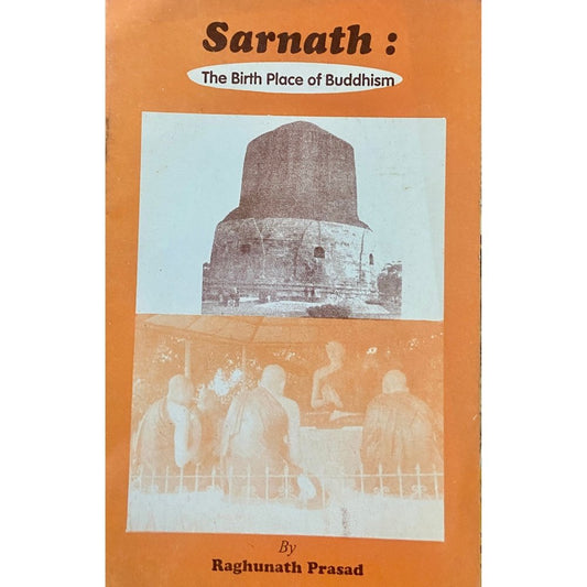 Sarnath - The Birth Place of Buddhisim by Raghunath Prasad