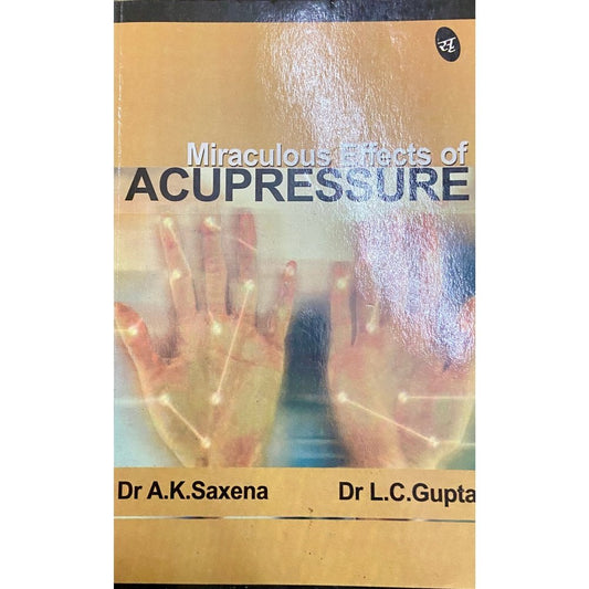 Miraculous effects of Accupressure by Dr A K Saxena, Dr L C Gupta