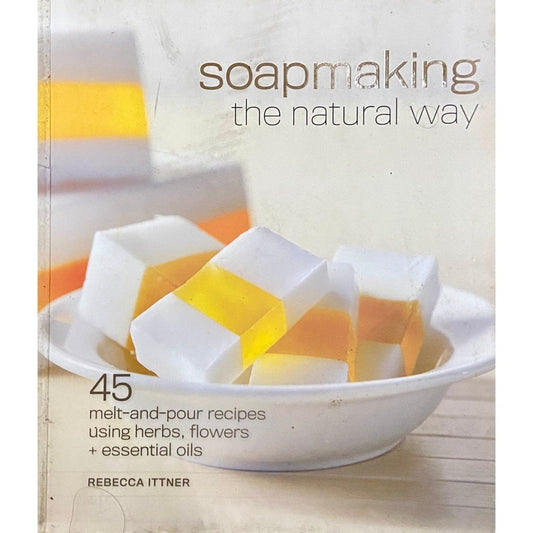 Soapmaking the Natural Way by Rebecca Ittner (D)