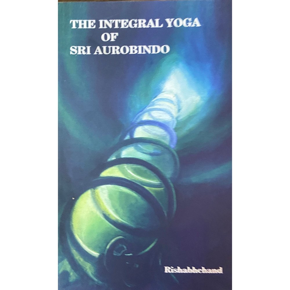 The INtegral Yoga of Sri Aurobindo by Rishabhchand