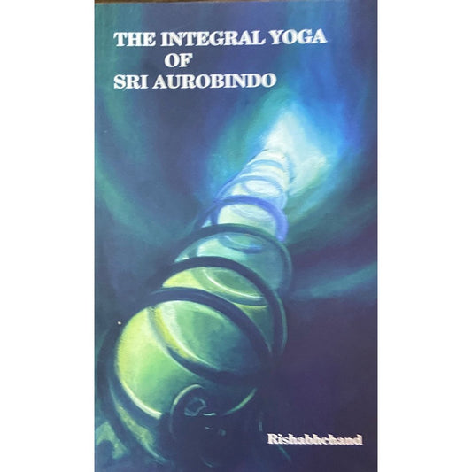 The INtegral Yoga of Sri Aurobindo by Rishabhchand