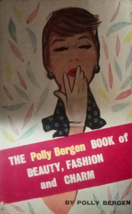 The Polly Bergen Book Of Beauty Fashion And Charm by Polly Bergen
