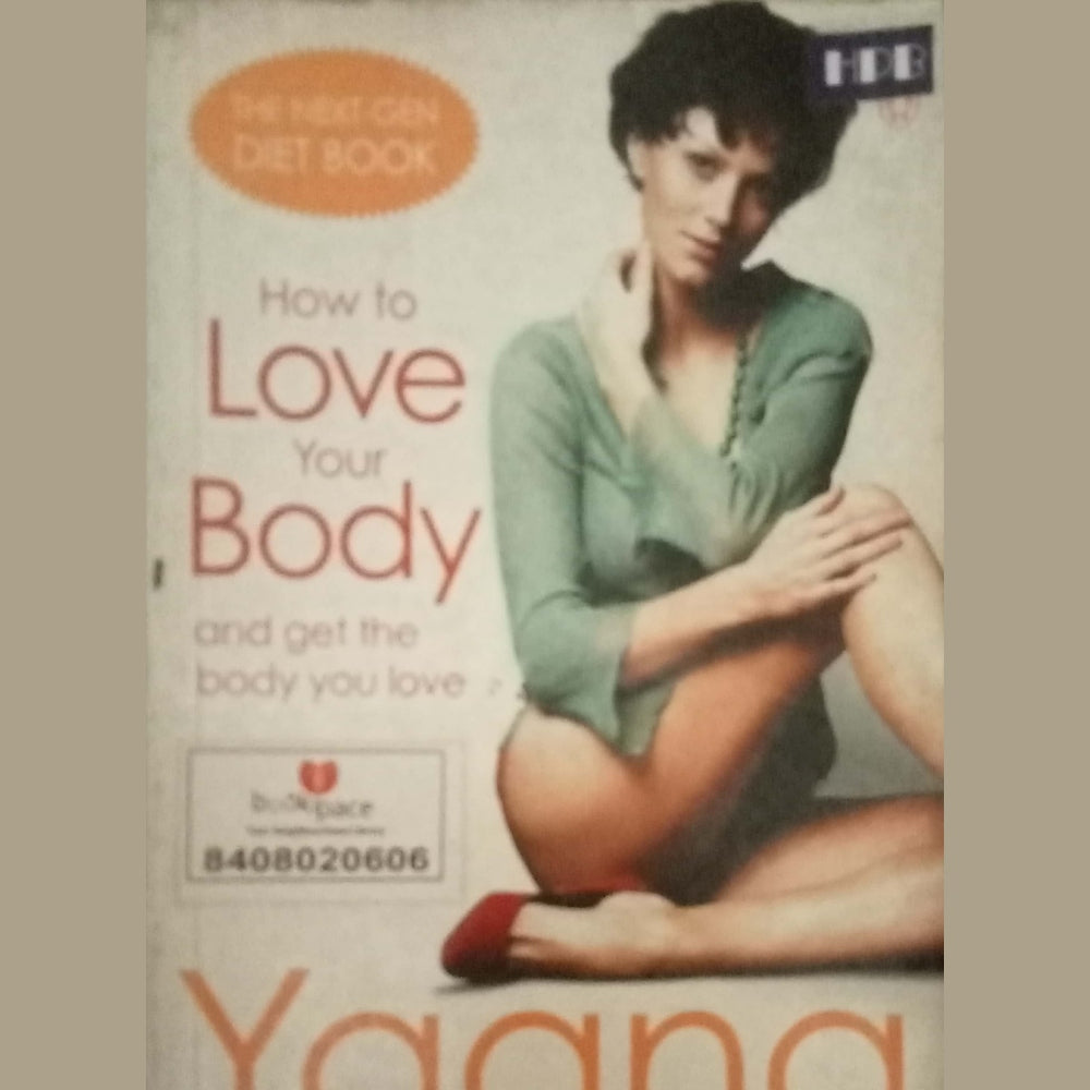 How To Love Your Body And Get The Body You Love by Yaana Gupta