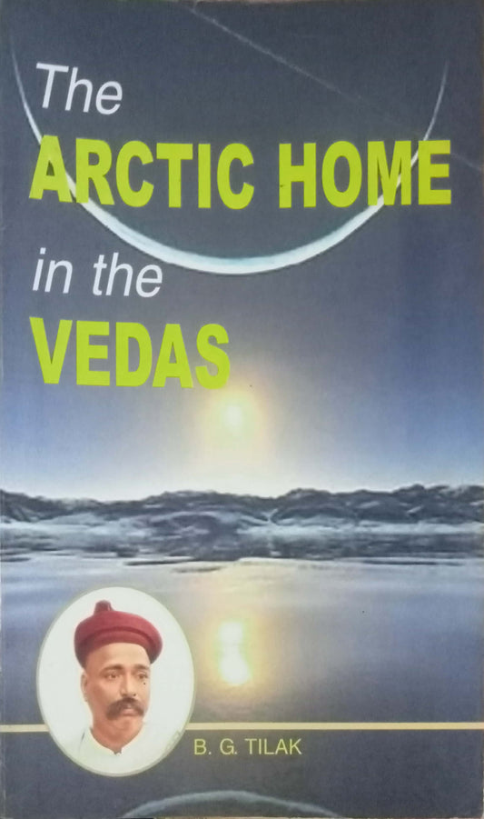 The Arctic Home In The Vedas by B.G.Tilak