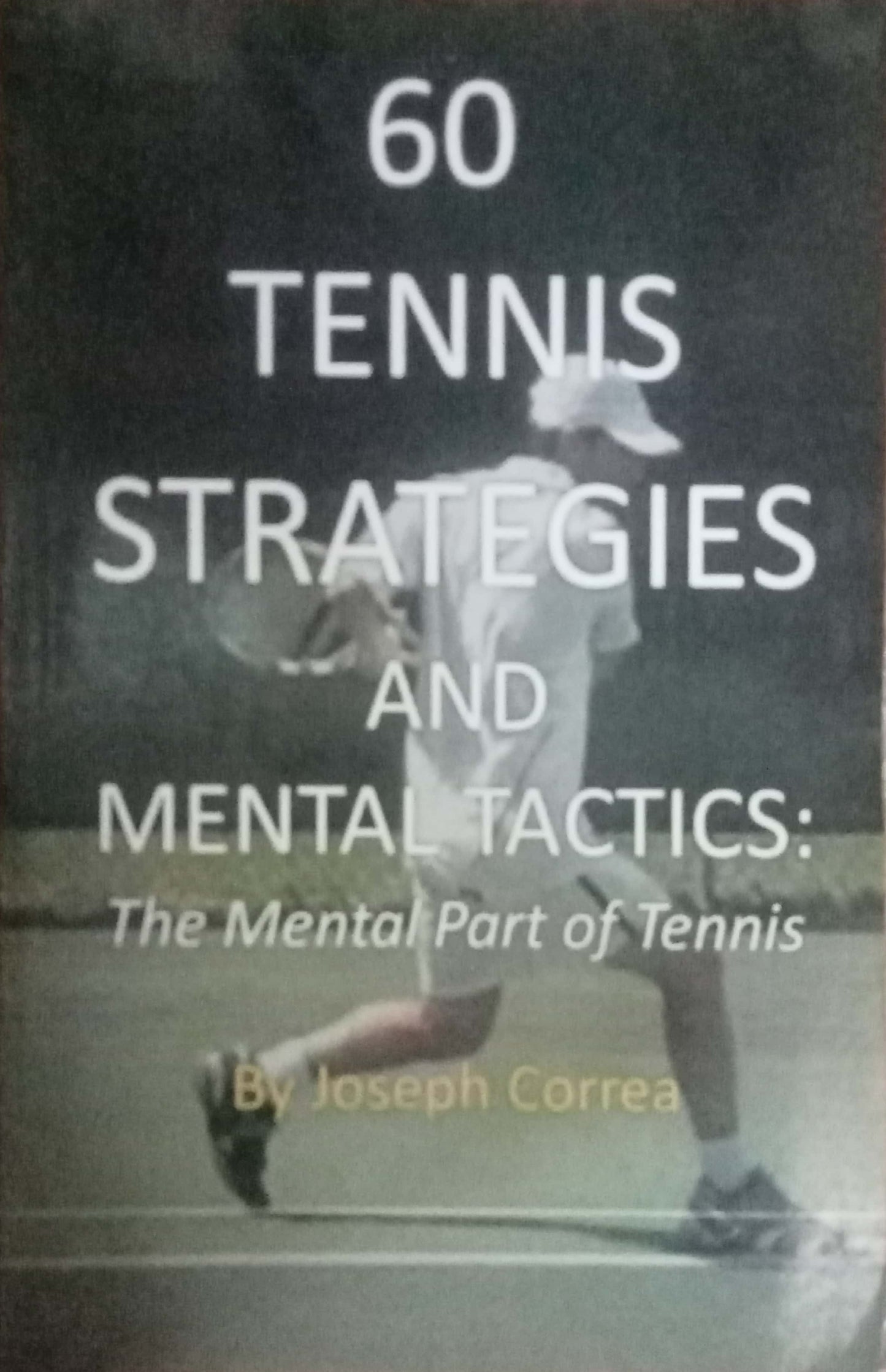 60 Tennis Strategies And Mental Tactics; The Mental Part Of Tennis by Joseph Correa