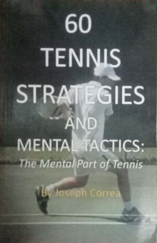 60 Tennis Strategies And Mental Tactics; The Mental Part Of Tennis by Joseph Correa