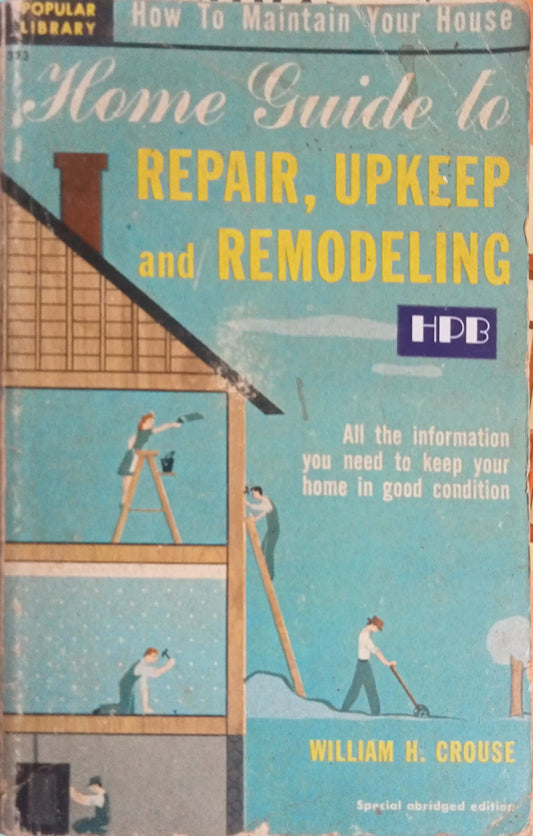 Home Guide to Repair, Upkeep, and Remodeling by William H. Crouse