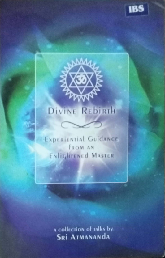 Divine Rebirth: Experiential Guidance from an Enlightened Master" by Sri Atmananda