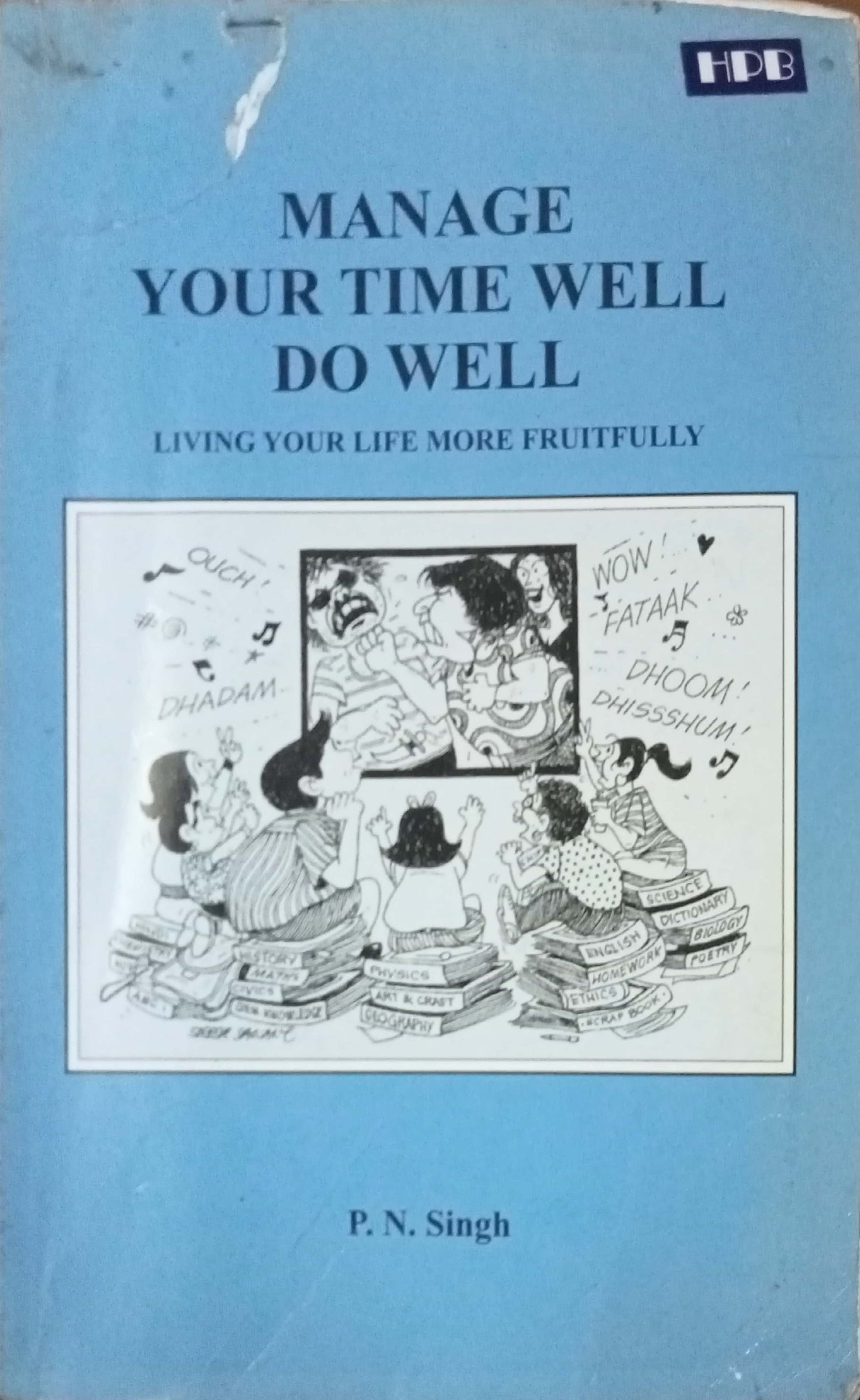 Manage Your Time Well Do Well by P.N.Singh