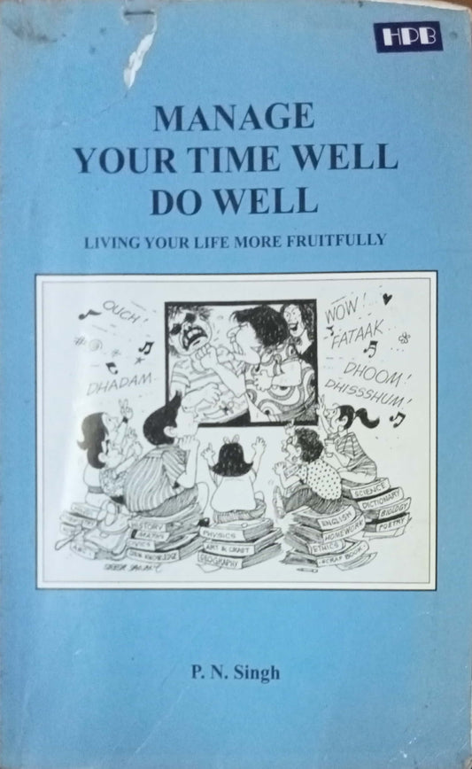 Manage Your Time Well Do Well by P.N.Singh