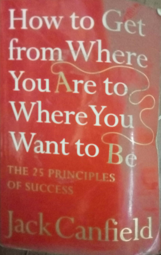 How to Get From Where You Are To Where You Wnat To Be by Jack Canfield