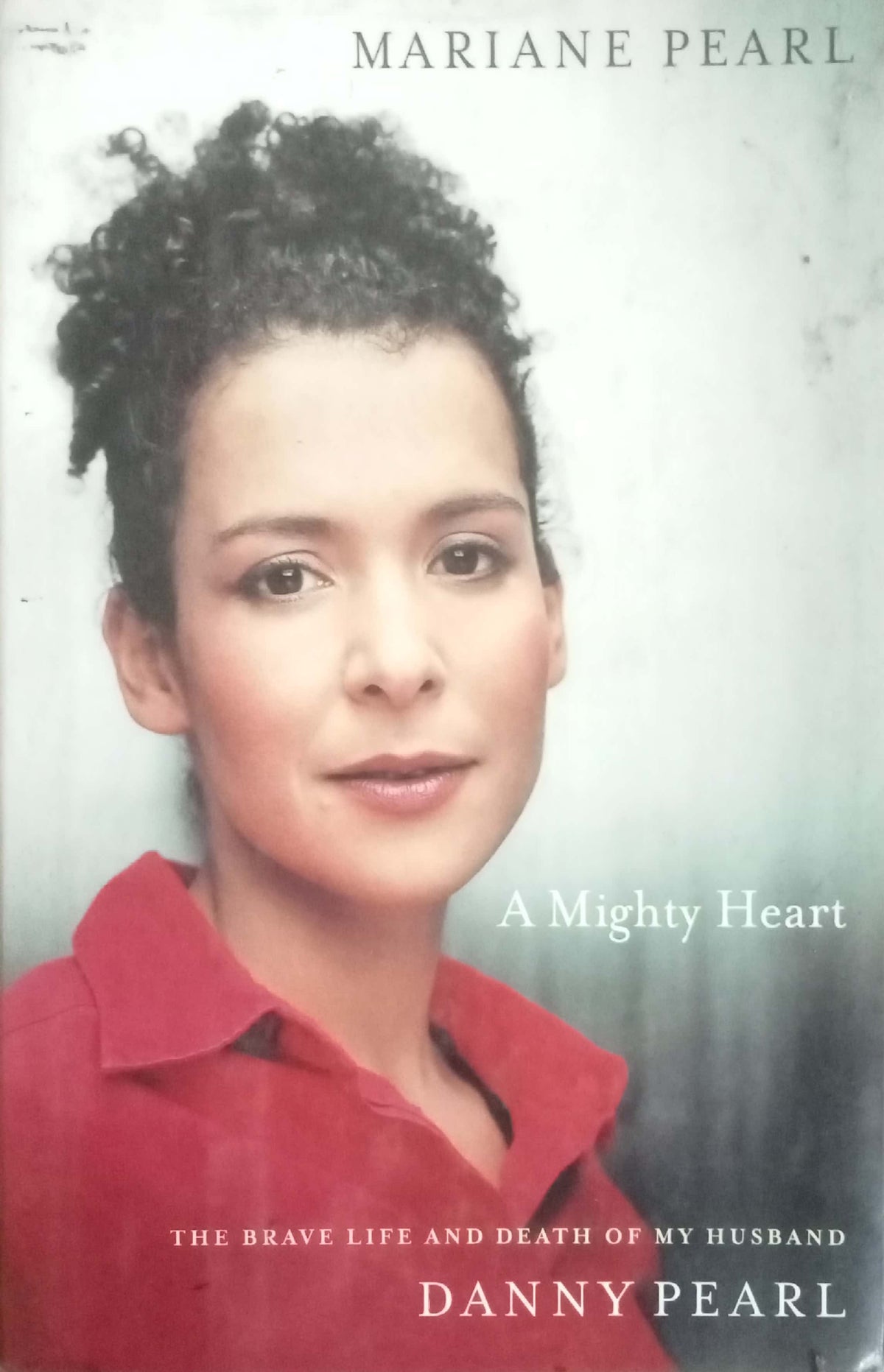 A Mighty Heart: The Brave Life and Death of My Husband, Danny Pearl by Mariane Pearl