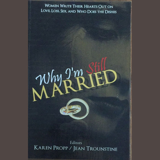 Why I'm Still Married By Karen Propp/Jean Trounstine