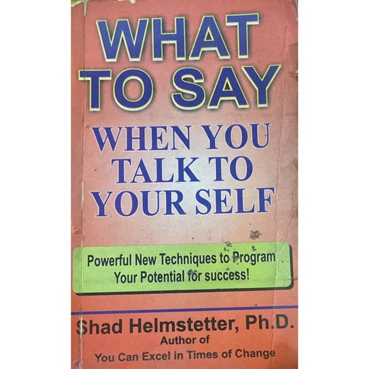What to Say When You Talk to Your Self by Shad Helmstetter