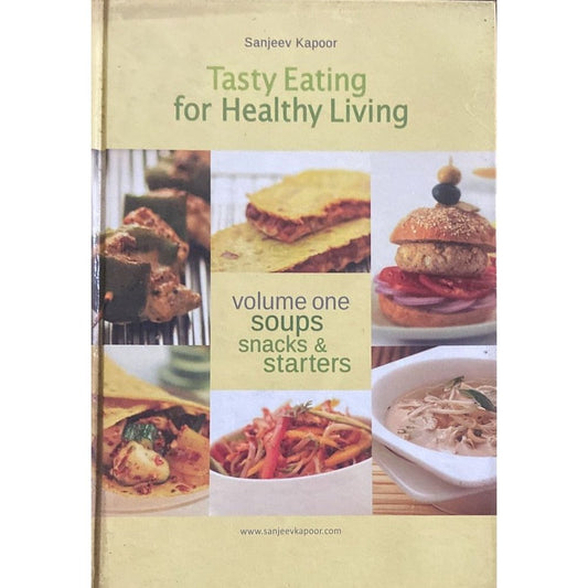 Sanjeev Kapoor - Tasty Eating for Healthy Living Volume one Soups Snacks and Starters