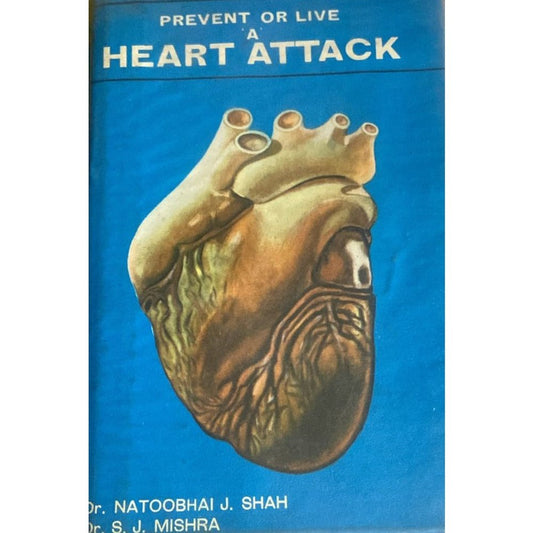 Prevent or Live A Heart Attack By Dr Natoobhai J Shah and Dr S J Mishra