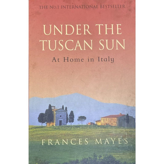 Under the Tuscan Sun At Home in Italy By Frances Mayes