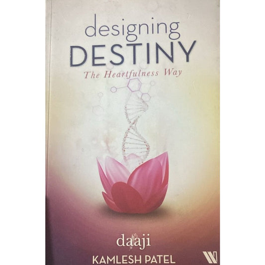 Designing Destiny The He-artfulness Way By Daaji Kamlesh Patel