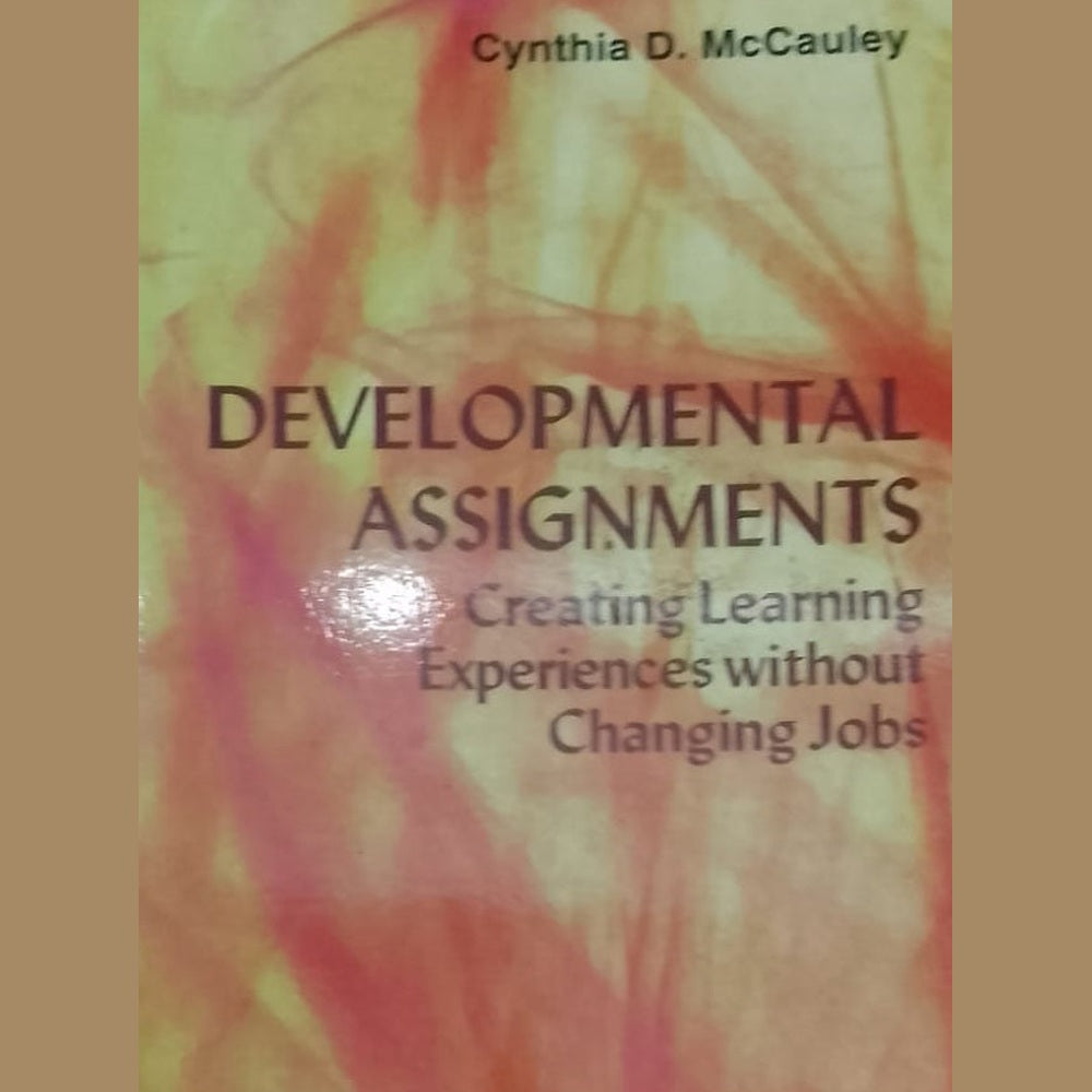 Developmental Assignments Creating Learning Experiences without changing jobs by Cynthia McCauley