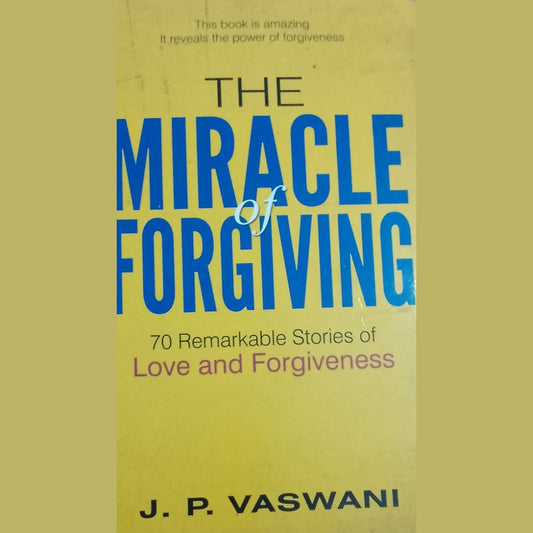 THE MIRACLE OF FORGIVING by J P VASWANI