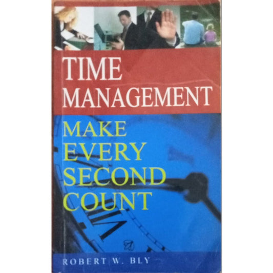 Time Management Make Every Second Count By Robert W. Bly
